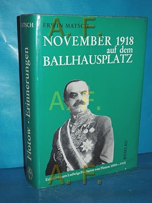 Imagen del vendedor de November 1918 [neunzehnhundertachtzehn] auf dem Ballhausplatz : Erinnerungen Ludwigs Frhr. von Flotow, d. letzten Chefs d. sterr.-Ungar. Auswrtigen Dienstes 1895 - 1920. bearb. von Erwin Matsch a la venta por Antiquarische Fundgrube e.U.