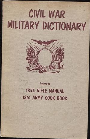 Civil War Military Dictionary with1855 Rifle Manual and 1861 Army Cook Book