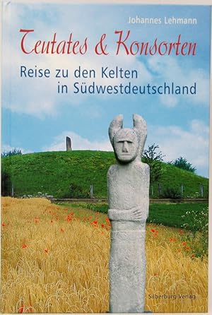 Teutates u. Konsorten. Reise zu den Kelten in Südwestdeutschland.