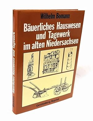 Bäuerliches Hauswesen und Tagewerk im alten Niedersachsen. Mit zahlreichen Abbildungen. Mit einem...