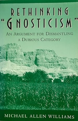 Rethinking " Gnosticism": An Argument For Dismantling A Dubious Category.