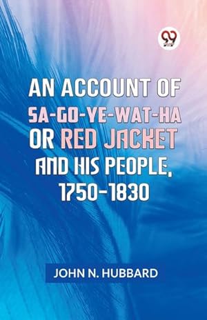 Imagen del vendedor de An Account Of Sa-Go-Ye-Wat-Ha Or Red Jacket And His People, 1750-1830 a la venta por AHA-BUCH GmbH