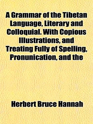Seller image for A Grammar of the Tibetan Language, Literary and Colloquial. With Copious Illustrations, and Treating Fully of Spelling, Pronunication, and The for sale by Collectors' Bookstore