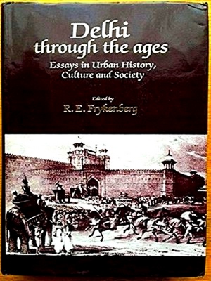 Seller image for Delhi Through the Ages: Essays in Urban History, Culture, and Society for sale by Collectors' Bookstore
