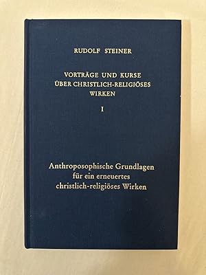 Vorträge und Kurse über christlich-religiöses Wirken, [Band] I: Anthroposophische Grundlagen für ...