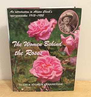 Seller image for The Women Behind the Roses : An Introduction to Alister Clark's Rose-Namesakes 1915-1952 for sale by M. C. Wilson