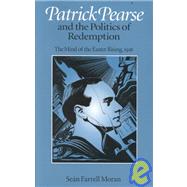 Seller image for Patrick Pearse and the Politics of Redemption : The Mind of the Easter Rising, 1916 for sale by eCampus