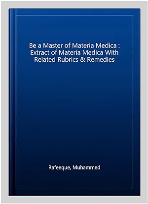 Seller image for Be a Master of Materia Medica : Extract of Materia Medica With Related Rubrics & Remedies for sale by GreatBookPricesUK