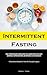 Immagine del venditore per Intermittent Fasting: Reset Your Metabolism To Achieve Weight Loss, Enhance Energy Levels Using Scientifically Supported Methods, And Experience A . For Senior Men, Focusing On Longevity) [Soft Cover ] venduto da booksXpress