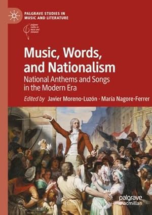 Imagen del vendedor de Music, Words, and Nationalism: National Anthems and Songs in the Modern Era (Palgrave Studies in Music and Literature) [Hardcover ] a la venta por booksXpress
