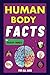 Seller image for Human Body Facts For Sharp Minds: Mind-Blowing And Scientific Facts | Digestive, Respiratory, Cardiac, Circulatory, Bones And Much More| For Kids, Teens, Adults, Seniors, Family [Soft Cover ] for sale by booksXpress