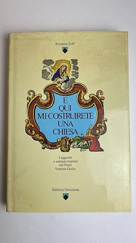 Immagine del venditore per E qui mi costruirete una chiesa. Leggende e santuari mariani nel Friuli Venezia Giulia venduto da librisaggi