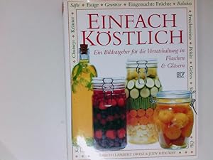 Seller image for Einfach kstlich. Ein Bildratgeber fr die Vorratshaltung in Flaschen und Glsern (Kstliches aus Glsern und Flaschen) Ein Bildratgeber fr die Vorratshaltung for sale by Antiquariat Buchhandel Daniel Viertel