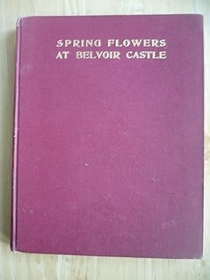 Seller image for Spring Flowers at Belvoir Castle. With directions for cultivationand notes on the gardens for sale by Malcolm Orchard