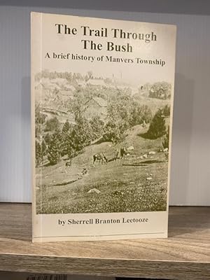 THE TRAIL THROUGH THE BUSH: A BRIEF HISTORY OF MANVERS TOWNSHIP **SIGNED BY THE AUTHOR**