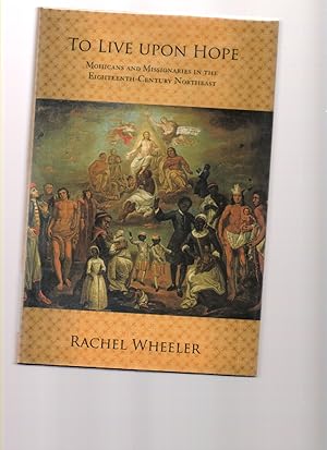 Image du vendeur pour To Live Upon Hope Mohicans and Missionaries in the Eighteenth Century Northeast mis en vente par Mossback Books