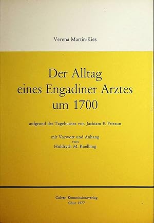 Der Alltag eines Engadiner Arztes um 1700 : aufgrund des Tagebuches von Jachiam E. Frizzun / Vere...