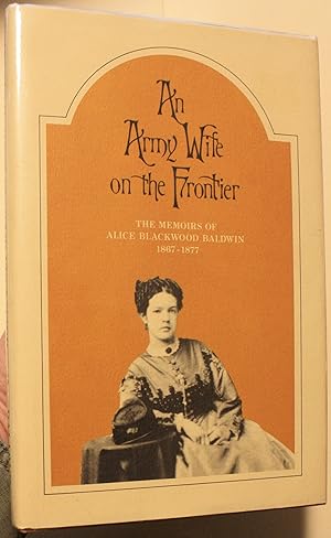 Seller image for An Army Wife on the Frontier The Memoirs Of Alice Blackwood Baldwin 1867-1877 Edited and With an Introduction by Robert C. and Eleanor R. Carriker for sale by Old West Books  (ABAA)