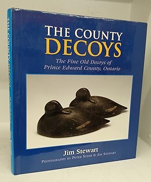 The County Decoys: The Fine Old Decoys of Prince Edward County, Ontario