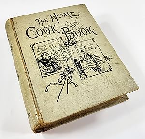 The Home Cook Book: A Choice Collection Fo Thoroughly Tested and Reliable Recipes Including Pract...