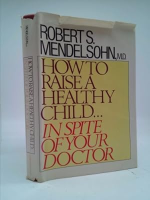 Image du vendeur pour How to Raise a Healthy Child-- In Spite of Your Doctor mis en vente par ThriftBooksVintage