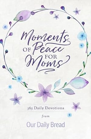 Seller image for Moments of Peace for Moms: 365 Daily Devotions from Our Daily Bread (a Daily Bible Devotional for the Entire Year) for sale by WeBuyBooks