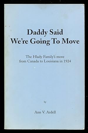 Daddy Said We're Going to Move: The Hlady Family Move From Canada to Louisiana in 1924