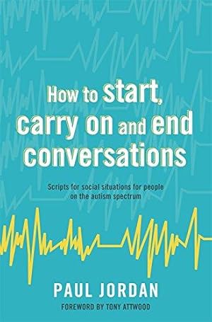 Seller image for How to start, carry on and end conversations: Scripts for social situations for people on the autism spectrum for sale by WeBuyBooks