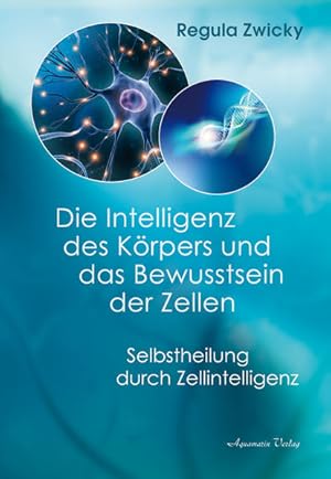 Die Intelligenz des Körpers und das Bewusstsein der Zellen Selbstheilung durch Zellintelligenz