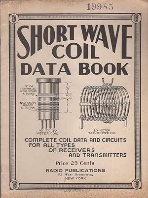 Short Wave Coil Data Book: Complete Coil Data and Circuits for All Types of Receivers and Transmi...
