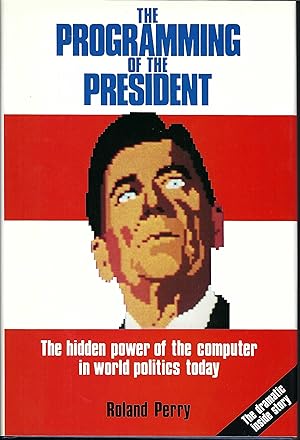 The Programming of the President - The Hidden Power of the Computer in World Politics Today