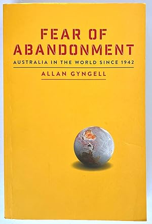 Fear of Abandonment: Australia in the World Since 1942 by Allan Gyngell