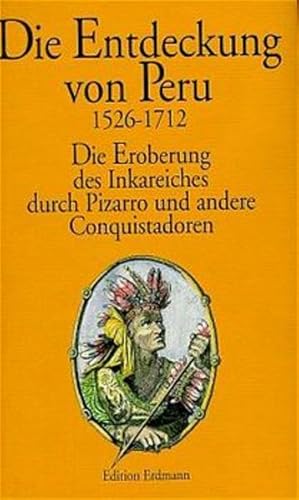 Die Entdeckung von Peru 1526-1712 Die Eroberung des Inkareiches durch Pizarro und andere Conquist...