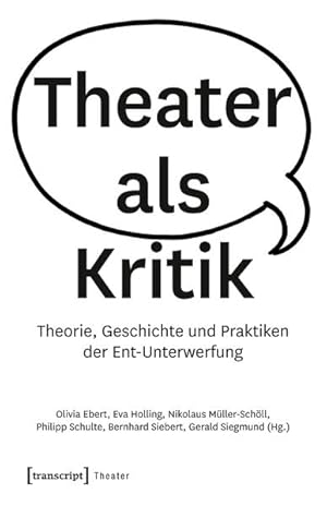 Theater als Kritik Theorie, Geschichte und Praktiken der Ent-Unterwerfung