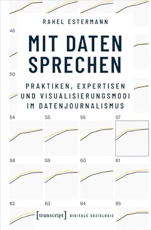 Mit Daten sprechen Praktiken, Expertisen und Visualisierungsmodi im Datenjournalismus