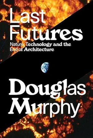 Bild des Verkufers fr Last Futures: Nature, Technology and the End of Architecture zum Verkauf von WeBuyBooks