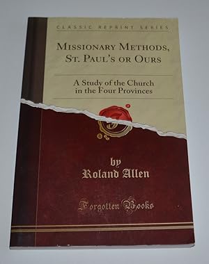 Missionary Methods, St. Paul's or Ours: A Study of the Church in the Four Provinces (Classic Repr...