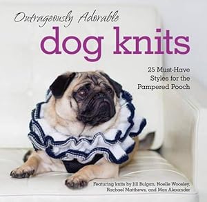 Imagen del vendedor de Outrageously Adorable Dog Knits: 25 must-have styles for the pampered pooch a la venta por WeBuyBooks