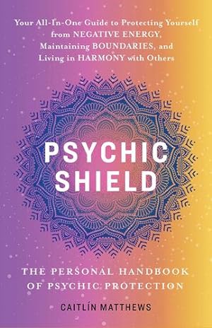 Seller image for Psychic Shield: The Personal Handbook of Psychic Protection: Your All-in-One Guide to Protecting Yourself from Negative Energy, Maintaining Boundaries, and Living in Harmony with Others by Matthews, Caitlín [Paperback ] for sale by booksXpress