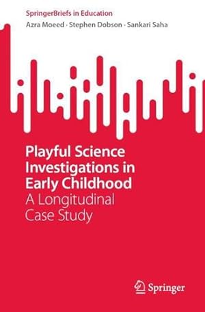 Seller image for Playful Science Investigations in Early Childhood: A Longitudinal Case Study (SpringerBriefs in Education) by Moeed, Azra, Dobson, Stephen, Saha, Sankari [Paperback ] for sale by booksXpress