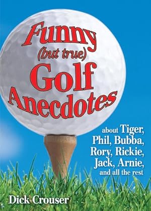 Seller image for Funny (but true) Golf Anecdotes : about Tiger, Phil, Bubba, Rory, Rickie, Jack, Arnie, and all the rest. for sale by AHA-BUCH GmbH