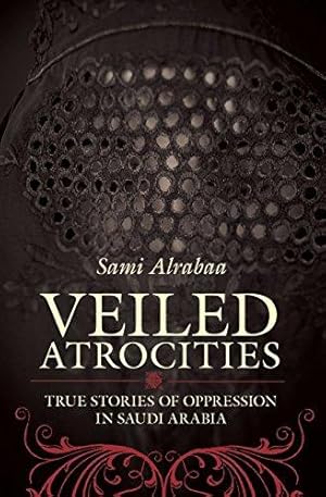 Image du vendeur pour Veiled Atrocities: True Stories of Oppression in Saudi Arabia mis en vente par WeBuyBooks