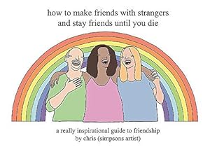 Imagen del vendedor de How to Make Friends With Strangers and Stay Friends Until You Die: A Really Inspirational Guide to Friendship a la venta por WeBuyBooks