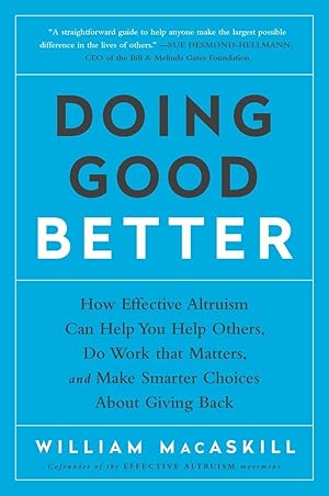 Image du vendeur pour Doing Good Better: How Effective Altruism Can Help You Help Others, Do Work that Matters, and Make Smarter Choices about Giving Back mis en vente par Blue Vase Books