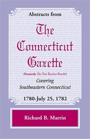 Bild des Verkufers fr Abstracts from The Connecticut (Formerly New London) Gazette covering Southeastern Connecticut: 1780-July 25, 1782, Volume 5 zum Verkauf von GreatBookPrices