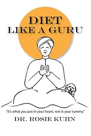 Seller image for Diet Like a Guru: It's What You Put in Your Heart, Not in Your Tummy for sale by GreatBookPrices