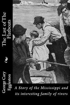 Image du vendeur pour Last of the Flatboats : A Story of the Mississippi and Its Interesting Family of Rivers mis en vente par GreatBookPrices