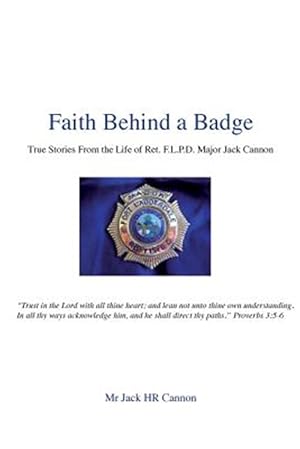 Imagen del vendedor de Faith Behind a Badge : True Stories from the Life of Ret. F.l.p.d. Major Jack Cannon a la venta por GreatBookPrices