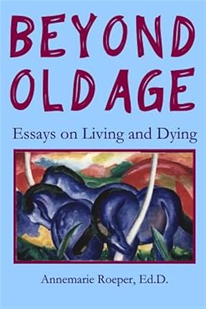 Bild des Verkufers fr BEYOND OLD AGE: Essays on Living and Dying zum Verkauf von GreatBookPrices