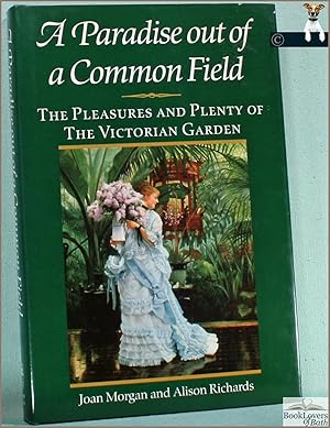 Imagen del vendedor de A Paradise Out of a Common Field: The Pleasures and Plenty of the Victorian Garden a la venta por BookLovers of Bath